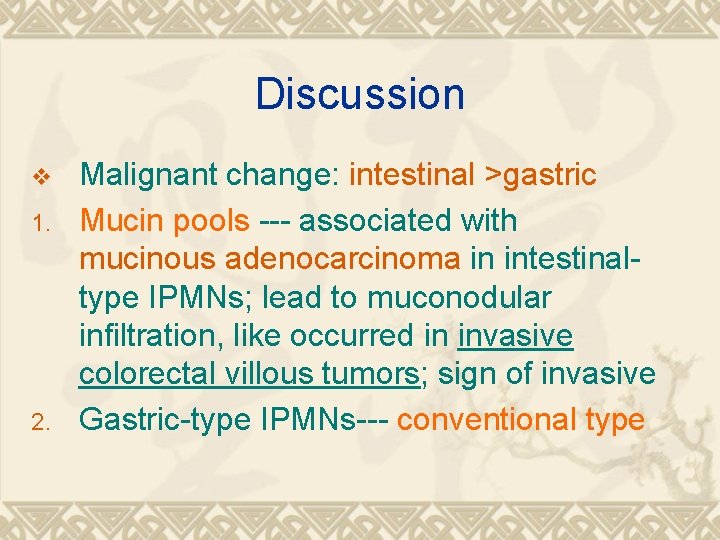 Discussion v 1. 2. Malignant change: intestinal >gastric Mucin pools --- associated with mucinous