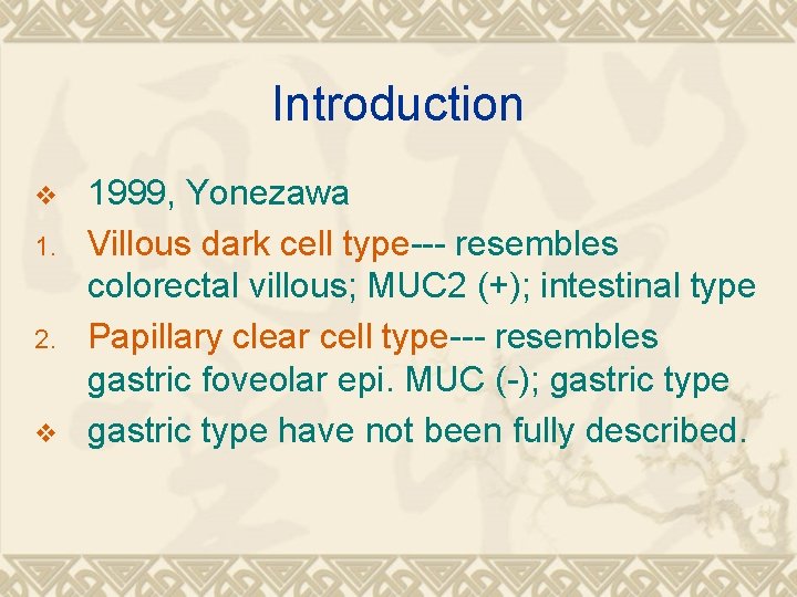 Introduction v 1. 2. v 1999, Yonezawa Villous dark cell type--- resembles colorectal villous;
