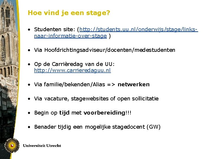 Hoe vind je een stage? • Studenten site: (http: //students. uu. nl/onderwijs/stage/linksnaar-informatie-over-stage ) •