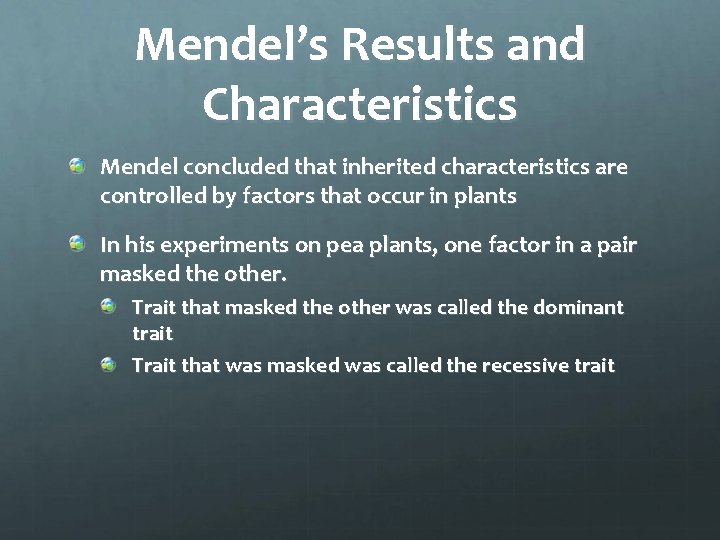 Mendel’s Results and Characteristics Mendel concluded that inherited characteristics are controlled by factors that