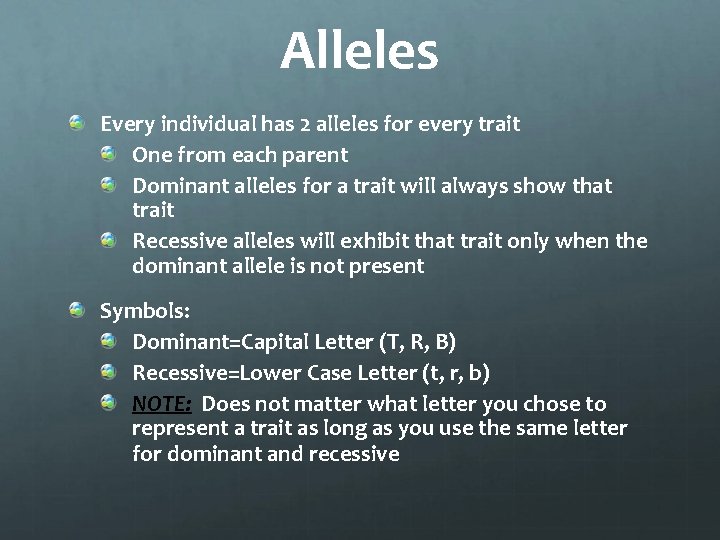 Alleles Every individual has 2 alleles for every trait One from each parent Dominant