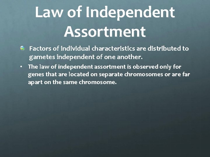 Law of Independent Assortment Factors of individual characteristics are distributed to gametes independent of