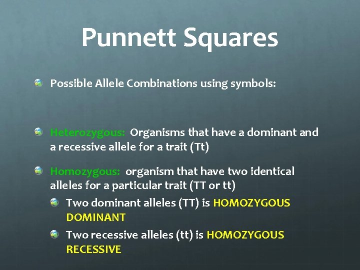 Punnett Squares Possible Allele Combinations using symbols: Heterozygous: Organisms that have a dominant and