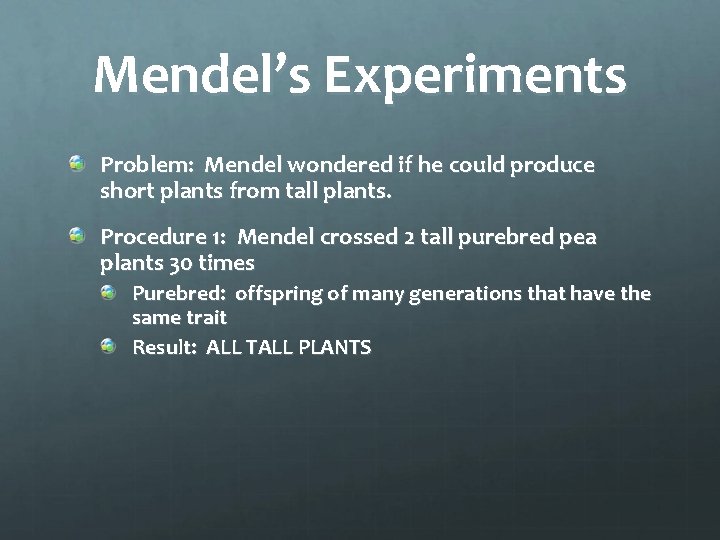 Mendel’s Experiments Problem: Mendel wondered if he could produce short plants from tall plants.