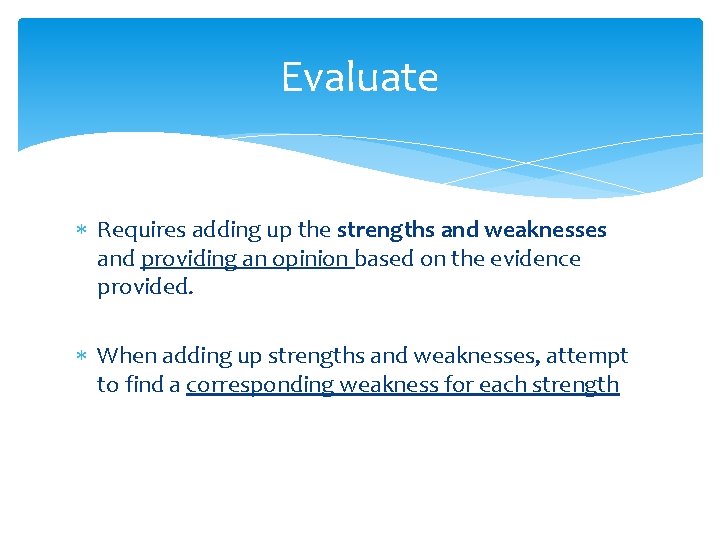 Evaluate Requires adding up the strengths and weaknesses and providing an opinion based on