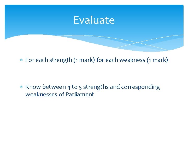 Evaluate For each strength (1 mark) for each weakness (1 mark) Know between 4