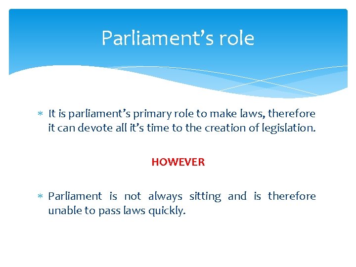 Parliament’s role It is parliament’s primary role to make laws, therefore it can devote