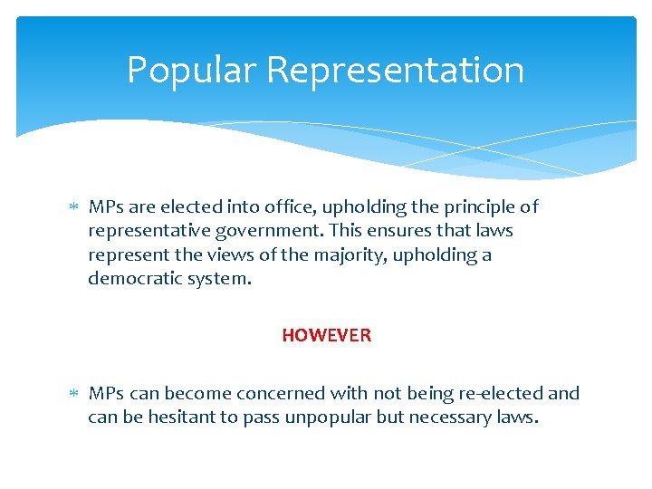 Popular Representation MPs are elected into office, upholding the principle of representative government. This
