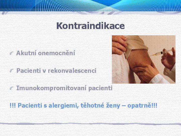 Kontraindikace Akutní onemocnění Pacienti v rekonvalescenci Imunokompromitovaní pacienti !!! Pacienti s alergiemi, těhotné ženy