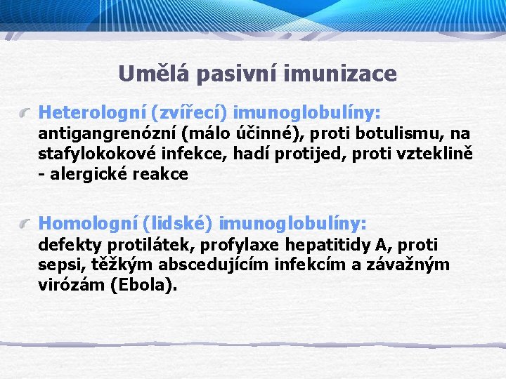 Umělá pasivní imunizace Heterologní (zvířecí) imunoglobulíny: antigangrenózní (málo účinné), proti botulismu, na stafylokokové infekce,