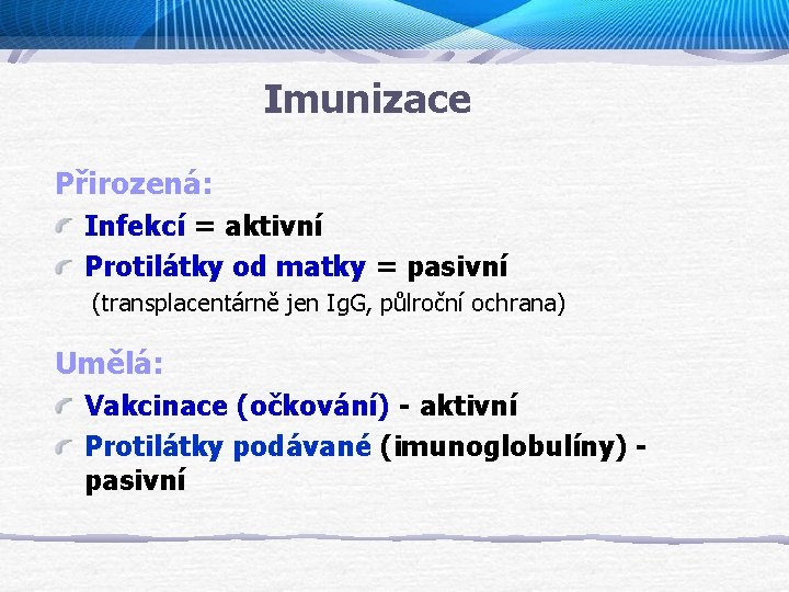 Imunizace Přirozená: Infekcí = aktivní Protilátky od matky = pasivní (transplacentárně jen Ig. G,