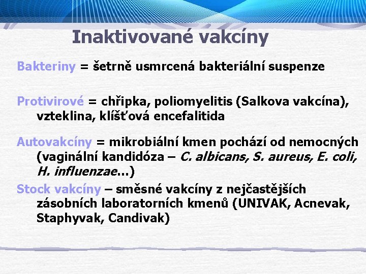 Inaktivované vakcíny Bakteriny = šetrně usmrcená bakteriální suspenze Protivirové = chřipka, poliomyelitis (Salkova vakcína),