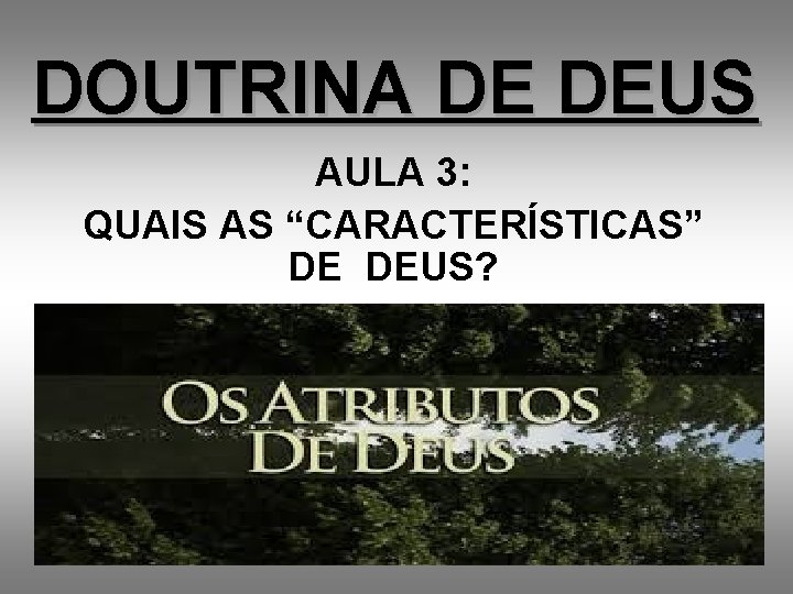 DOUTRINA DE DEUS AULA 3: QUAIS AS “CARACTERÍSTICAS” DE DEUS? 