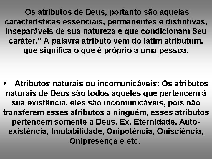  Os atributos de Deus, portanto são aquelas características essenciais, permanentes e distintivas, inseparáveis