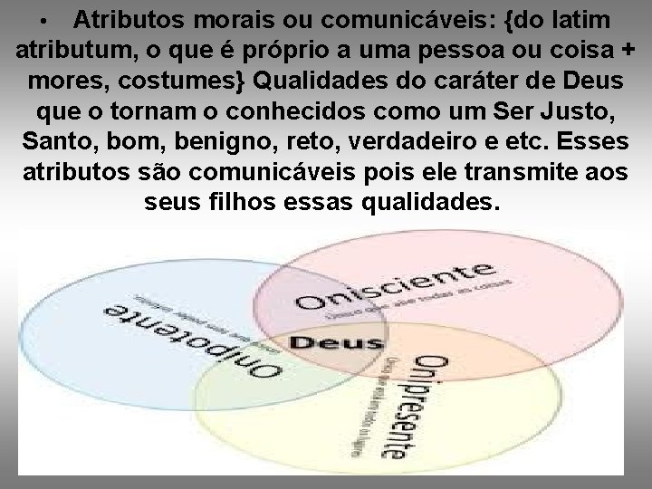 • Atributos morais ou comunicáveis: {do latim atributum, o que é próprio a • Atributos morais ou comunicáveis: {do latim atributum, o que é próprio a