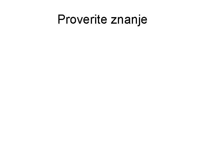 Proverite znanje 