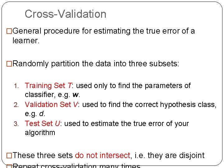Cross-Validation �General procedure for estimating the true error of a learner. �Randomly partition the