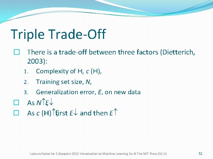 Triple Trade-Off � There is a trade-off between three factors (Dietterich, 2003): 1. Complexity