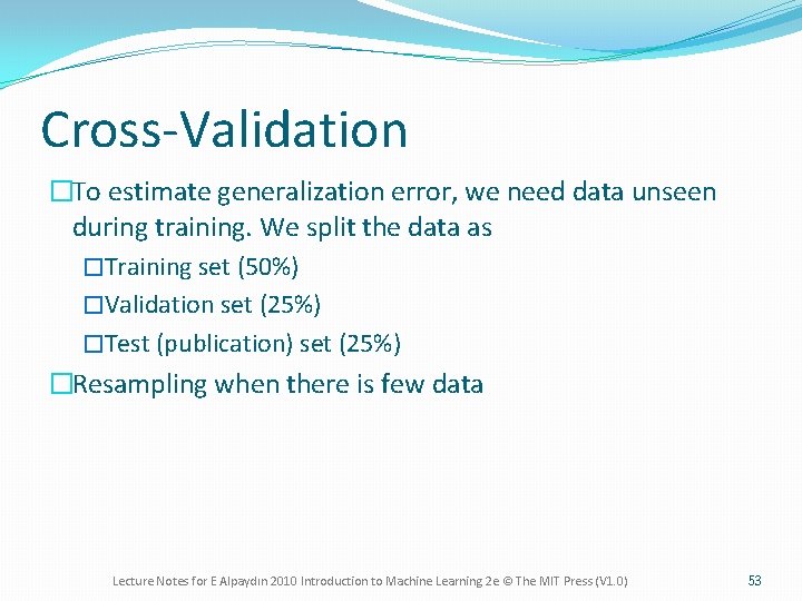 Cross-Validation �To estimate generalization error, we need data unseen during training. We split the