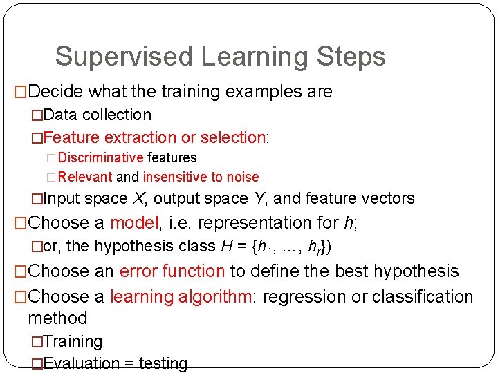 Supervised Learning Steps �Decide what the training examples are �Data collection �Feature extraction or