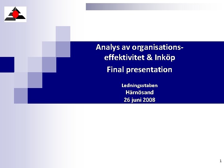 Analys av organisationseffektivitet & Inköp Final presentation Ledningsstaben Härnösand 26 juni 2008 1 