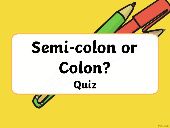 Semi-colon or Colon? Quiz 