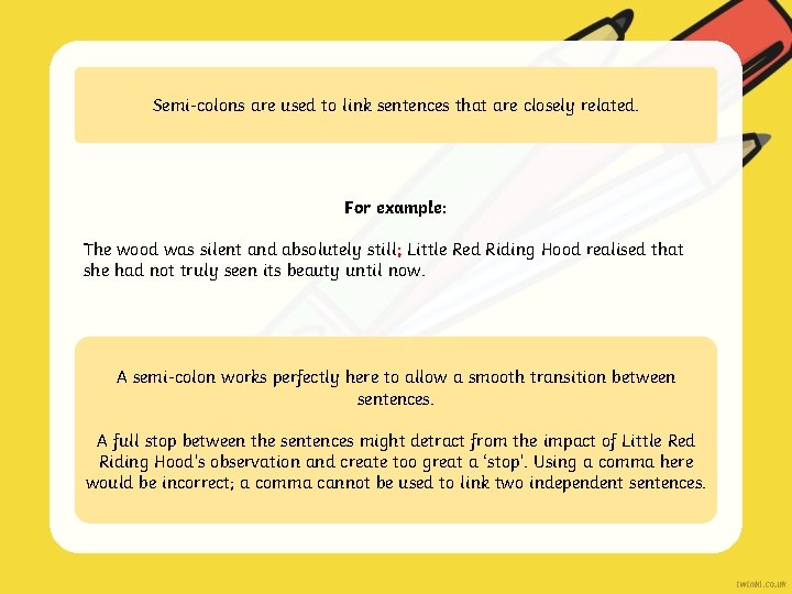 Semi-colons are used to link sentences that are closely related. For example: The wood