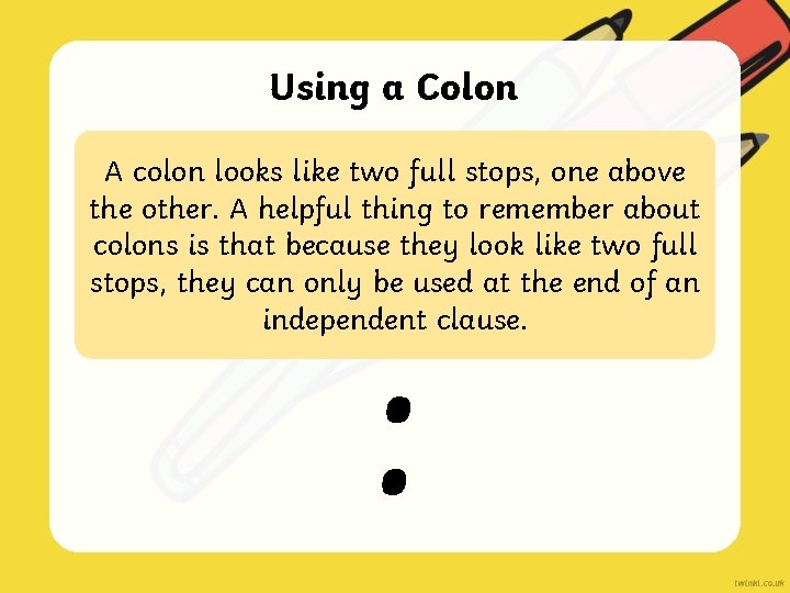 Using a Colon A colon looks like two full stops, one above the other.