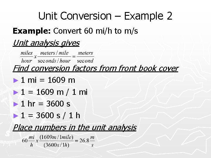 Unit Conversion – Example 2 Example: Convert 60 mi/h to m/s Unit analysis gives