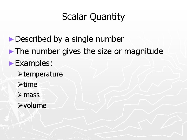 Scalar Quantity ► Described by a single number ► The number gives the size