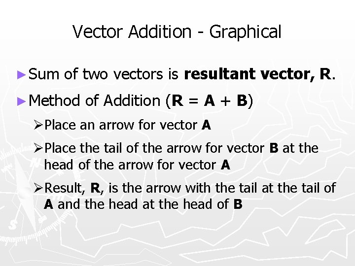 Vector Addition - Graphical ► Sum of two vectors is resultant vector, R. ►