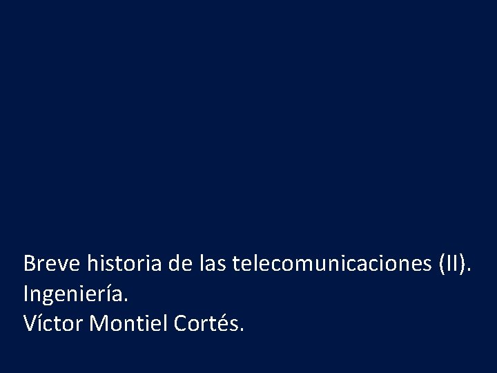 Breve historia de las telecomunicaciones (II). Ingeniería. Víctor Montiel Cortés. 