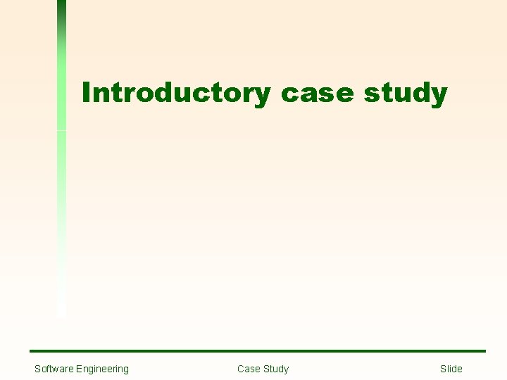 Introductory case study Software Engineering Case Study Slide 