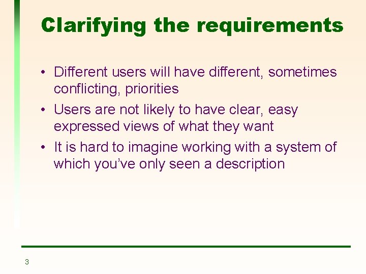 Clarifying the requirements • Different users will have different, sometimes conflicting, priorities • Users