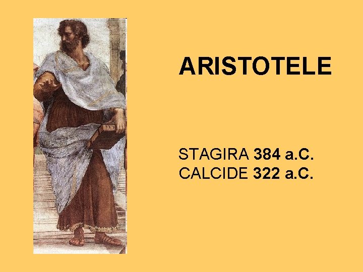 ARISTOTELE STAGIRA 384 a. C. CALCIDE 322 a. C. ARISTOTELE STAGIRA 384 a. C. CALCIDE 322 a. C.
