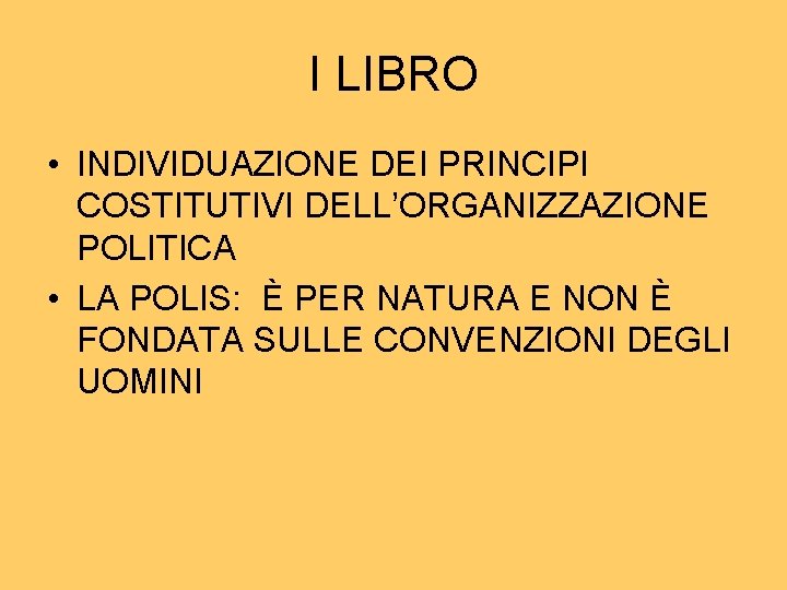 I LIBRO • INDIVIDUAZIONE DEI PRINCIPI COSTITUTIVI DELL’ORGANIZZAZIONE POLITICA • LA POLIS: È PER I LIBRO • INDIVIDUAZIONE DEI PRINCIPI COSTITUTIVI DELL’ORGANIZZAZIONE POLITICA • LA POLIS: È PER