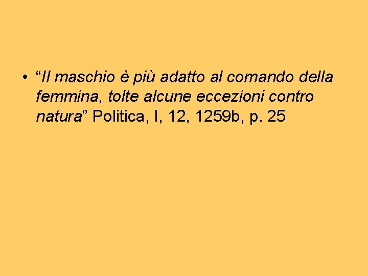 • “Il maschio è più adatto al comando della femmina, tolte alcune eccezioni • “Il maschio è più adatto al comando della femmina, tolte alcune eccezioni