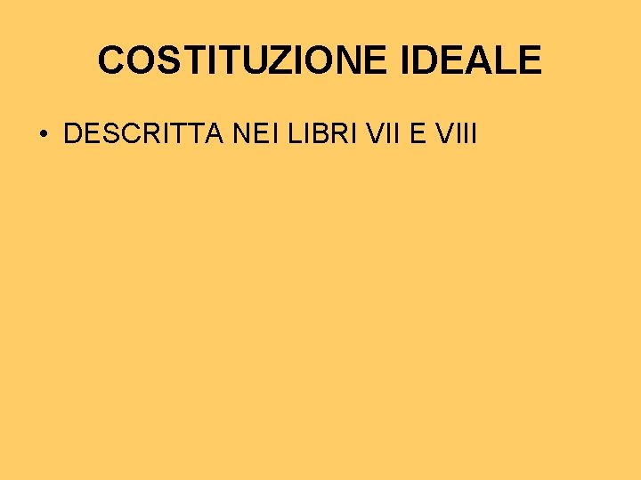 COSTITUZIONE IDEALE • DESCRITTA NEI LIBRI VII E VIII COSTITUZIONE IDEALE • DESCRITTA NEI LIBRI VII E VIII