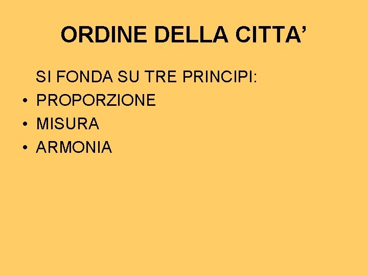 ORDINE DELLA CITTA’ SI FONDA SU TRE PRINCIPI: • PROPORZIONE • MISURA • ARMONIA ORDINE DELLA CITTA’ SI FONDA SU TRE PRINCIPI: • PROPORZIONE • MISURA • ARMONIA