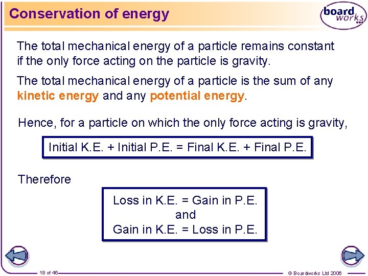 Conservation of energy The total mechanical energy of a particle remains constant if the