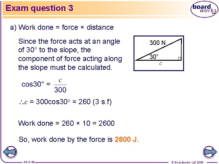 Exam question 3 a) Work done = force × distance Since the force acts