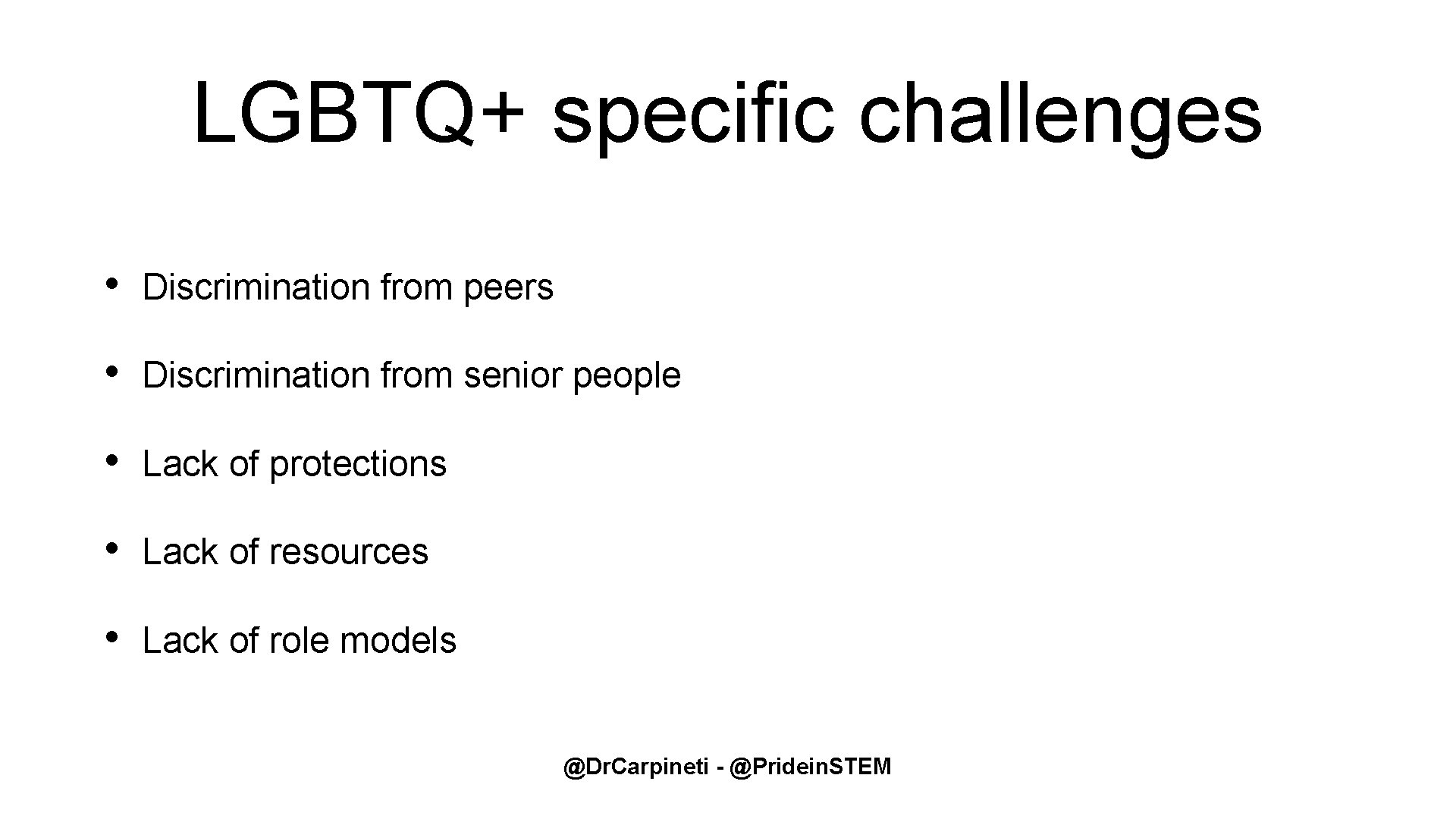 LGBTQ+ specific challenges • Discrimination from peers • Discrimination from senior people • Lack LGBTQ+ specific challenges • Discrimination from peers • Discrimination from senior people • Lack