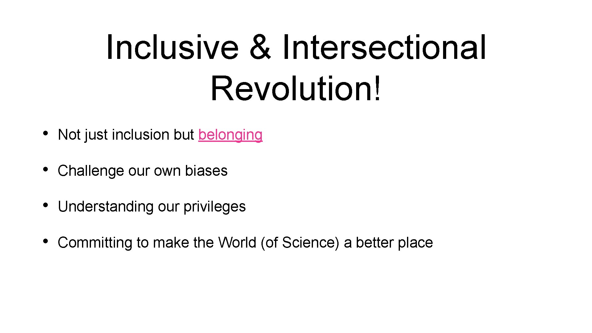 Inclusive & Intersectional Revolution! • Not just inclusion but belonging • Challenge our own Inclusive & Intersectional Revolution! • Not just inclusion but belonging • Challenge our own