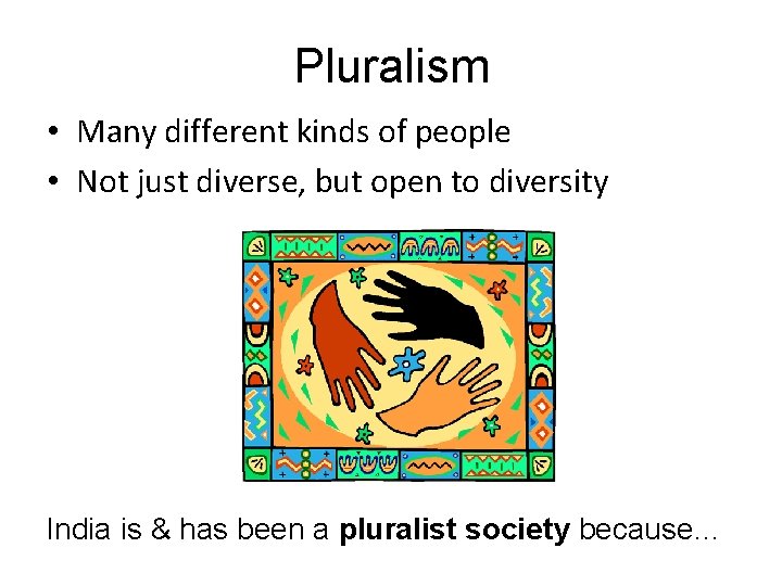 Pluralism • Many different kinds of people • Not just diverse, but open to