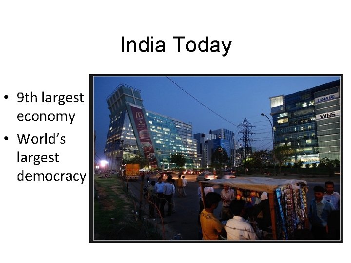 India Today • 9 th largest economy • World’s largest democracy 