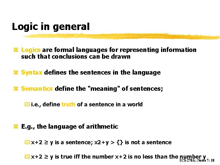 Logic in general z Logics are formal languages for representing information such that conclusions