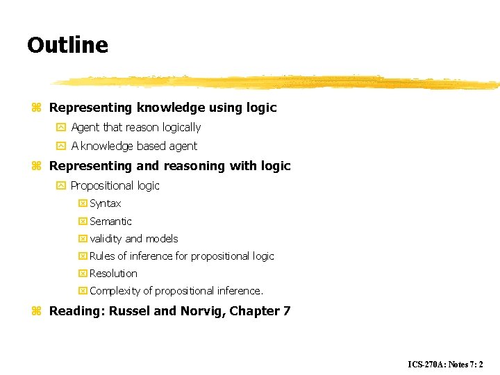 Outline z Representing knowledge using logic y Agent that reason logically y A knowledge