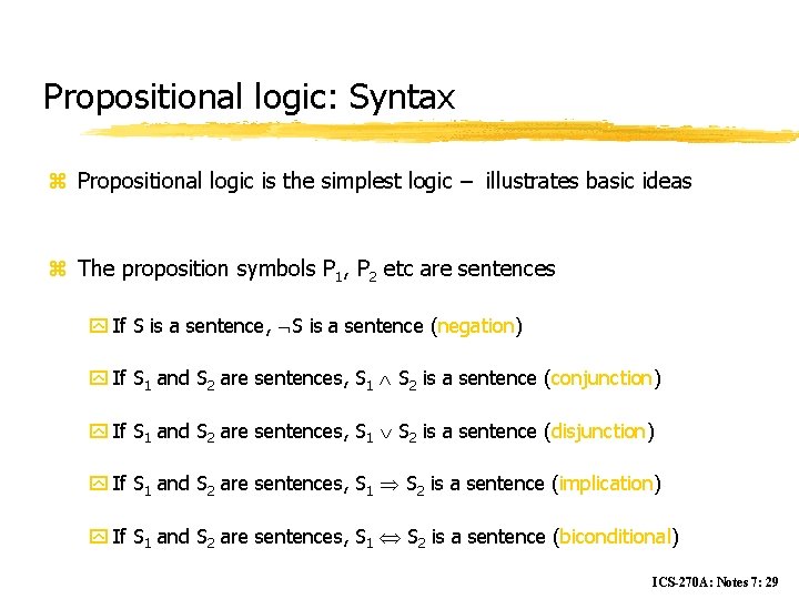 Propositional logic: Syntax z Propositional logic is the simplest logic – illustrates basic ideas