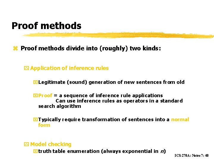 Proof methods z Proof methods divide into (roughly) two kinds: y Application of inference