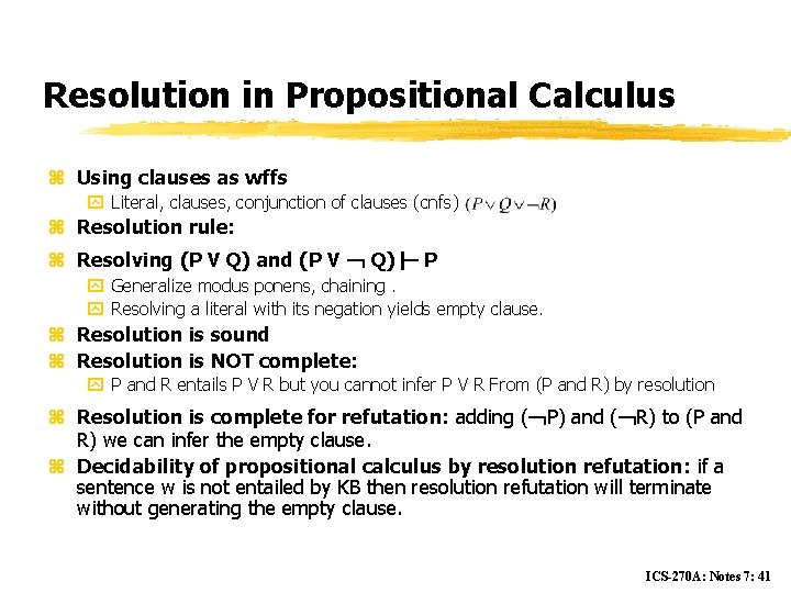 Resolution in Propositional Calculus z Using clauses as wffs y Literal, clauses, conjunction of